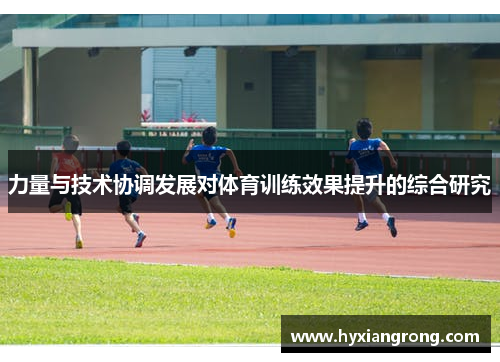 力量与技术协调发展对体育训练效果提升的综合研究