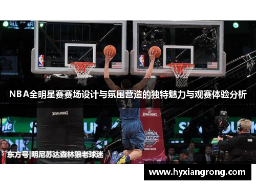 NBA全明星赛赛场设计与氛围营造的独特魅力与观赛体验分析
