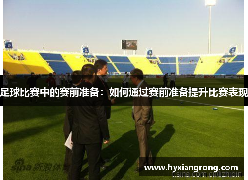 足球比赛中的赛前准备：如何通过赛前准备提升比赛表现